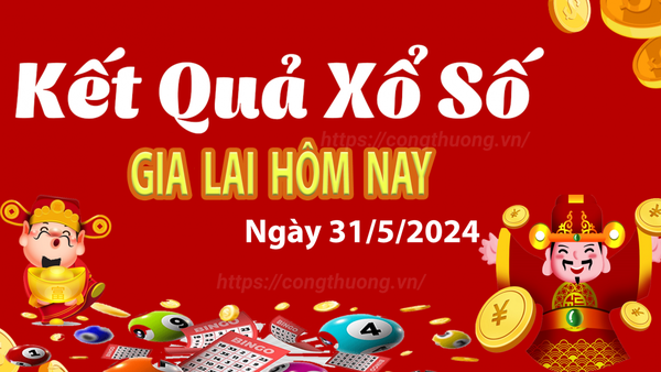 XSGL 31/5, Kết quả xổ số Gia Lai hôm nay 13/5/2024, KQXSGL thứ Sáu ngày 31 tháng 5