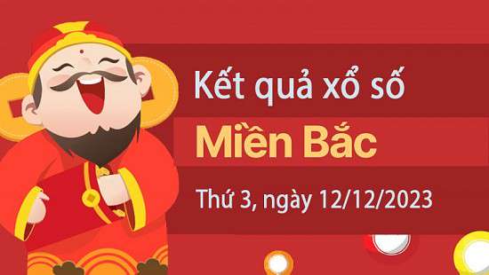 XSMB 12/12, Kết quả xổ số miền Bắc hôm nay 12/12/2023, xổ số miền Bắc 12 tháng 12, trực tiếp XSMB 12/12