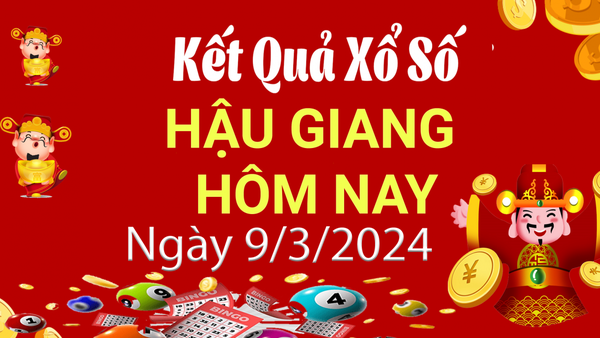 XSHG 9/3, Kết quả xổ số Hậu Giang hôm nay 9/3/2024, KQXSHG thứ Bảy ngày 9 tháng 3