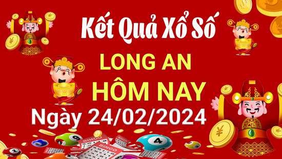 XSLA 24/2, Kết quả xổ số Long An hôm nay 24/2/2024, KQXSLA thứ Bảy ngày 24 tháng 2