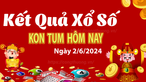 XSKT 2/6, kết quả xổ số Kon Tum hôm nay 2/6/2024, xổ số Kon Tum ngày 2 tháng 6