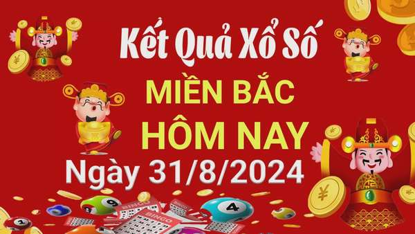 XSMB 31/8, Kết quả xổ số miền Bắc hôm nay 31/8/2024, xổ số miền Bắc 31 tháng 8, trực tiếp XSMB 31/8