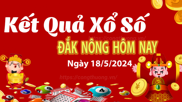 XSDNO 18/5, Kết quả xổ số Đắk Nông hôm nay 18/5/2024, KQXSDNO Thứ Bảy ngày 18 tháng 5