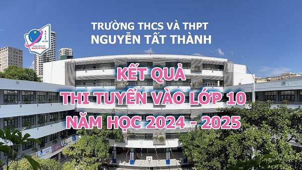 Công bố điểm chuẩn lớp 10 Trường THCS&THPT Nguyễn Tất Thành năm 2024