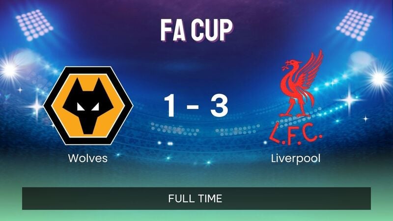 Kết quả Wolves và Liverpool: “Lữ đoàn đỏ” thị uy sức mạnh tại FA Cup