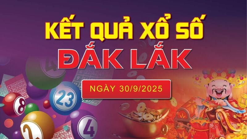 XSDLK 30/9, trực tiếp kết quả xổ số Đắk Lắk hôm nay 30/9/2025